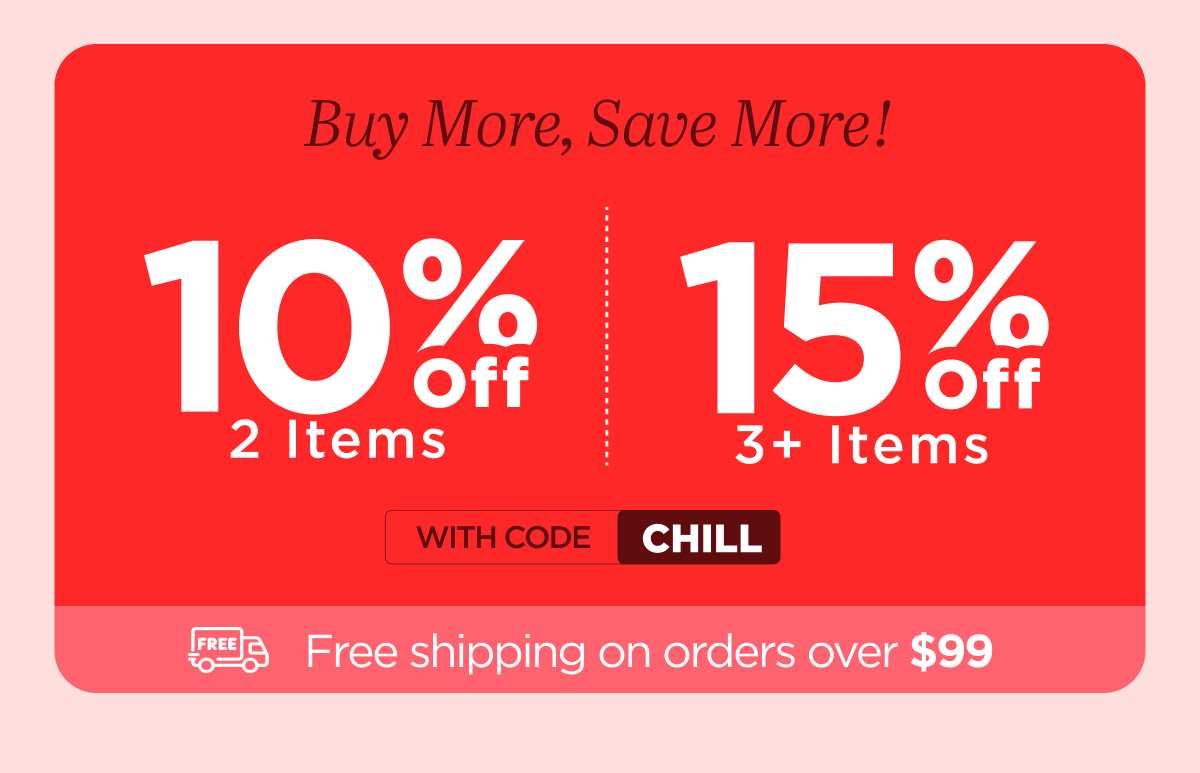 Buy More, Save More! Use code CHILL...