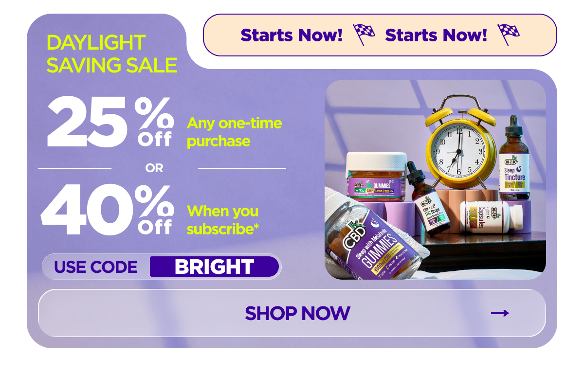 Daylight Saving Sale Get 25% OFF Any one-time purchase or Get 40% OFF When you subscribe* Use code BRIGHT