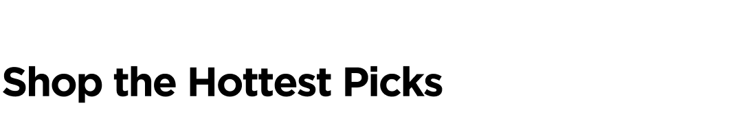 Shop the Hottest Picks