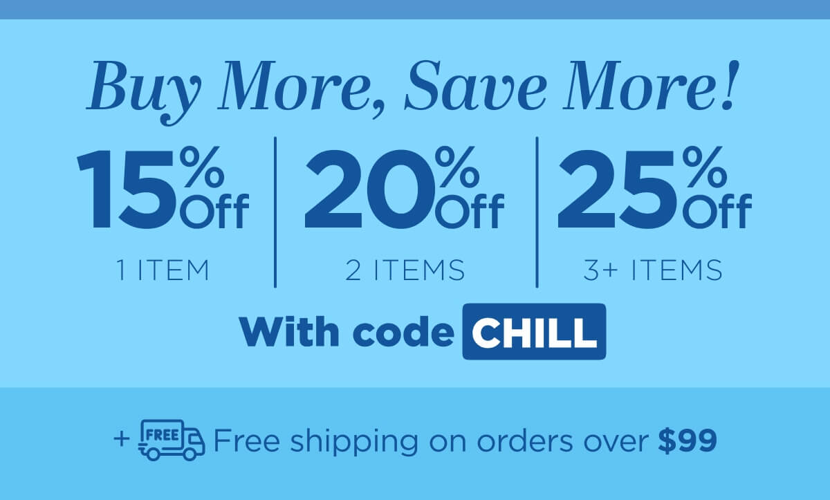 Buy more, save more! Use code CHILL