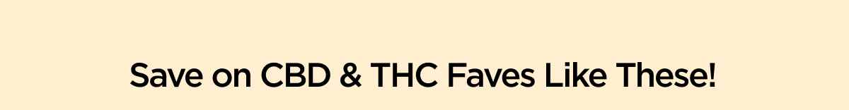 Save on CBD & THC Faves Like These!