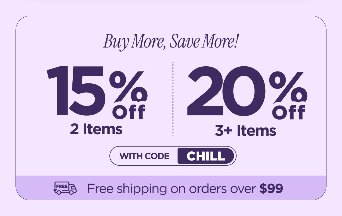 Buy More, Save More! With code CHILL