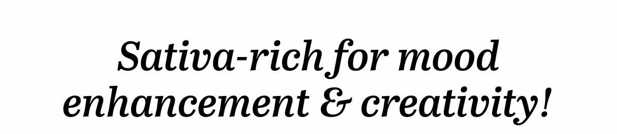 Sativa-rich for mood enhancement & creativity!