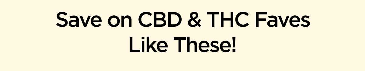 Save on CBD & THC Faves Like These!