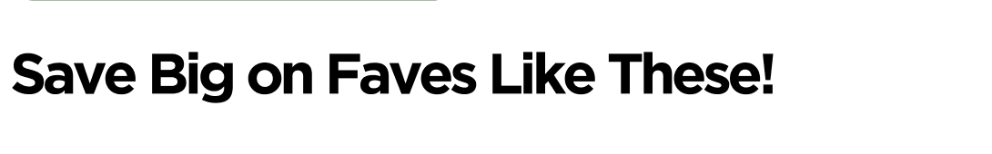 Save Big on Faves Like These!