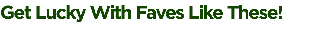 Get Lucky With Faves Like These!