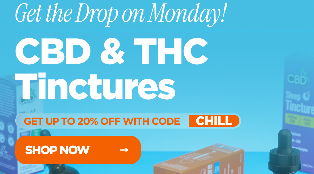 Get the Drop on Monday! CBD & THC Tinctures Get up to 25% OFF with code CHILL