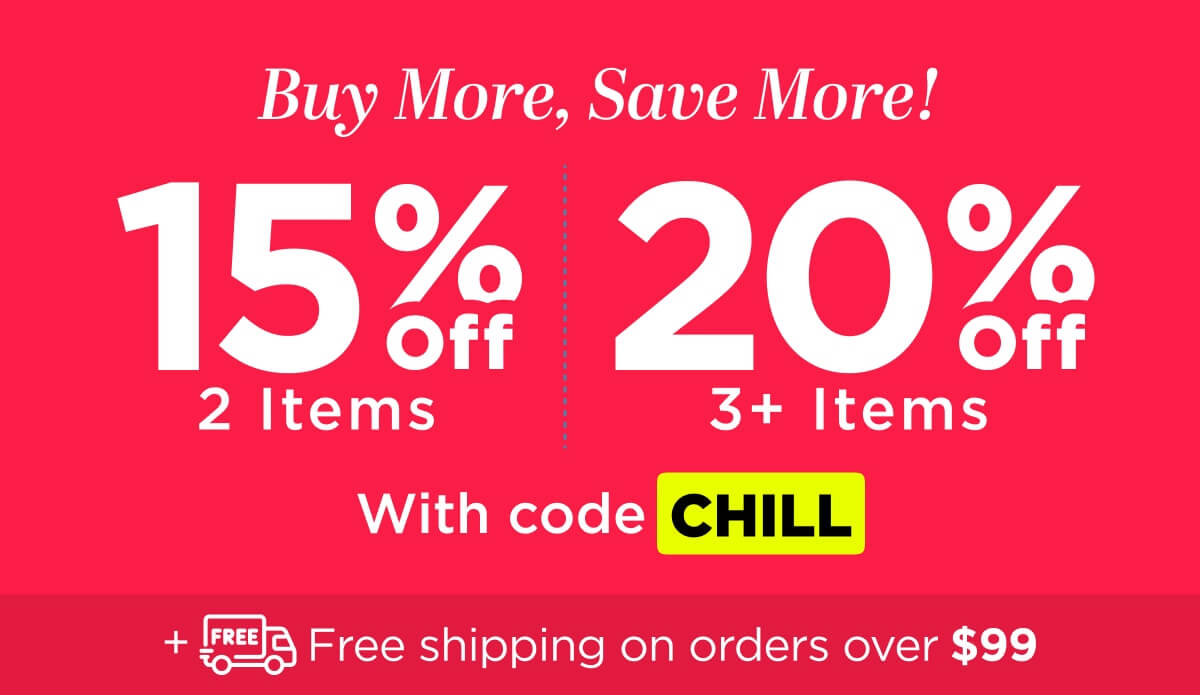 Buy more, save more! Use code CHILL