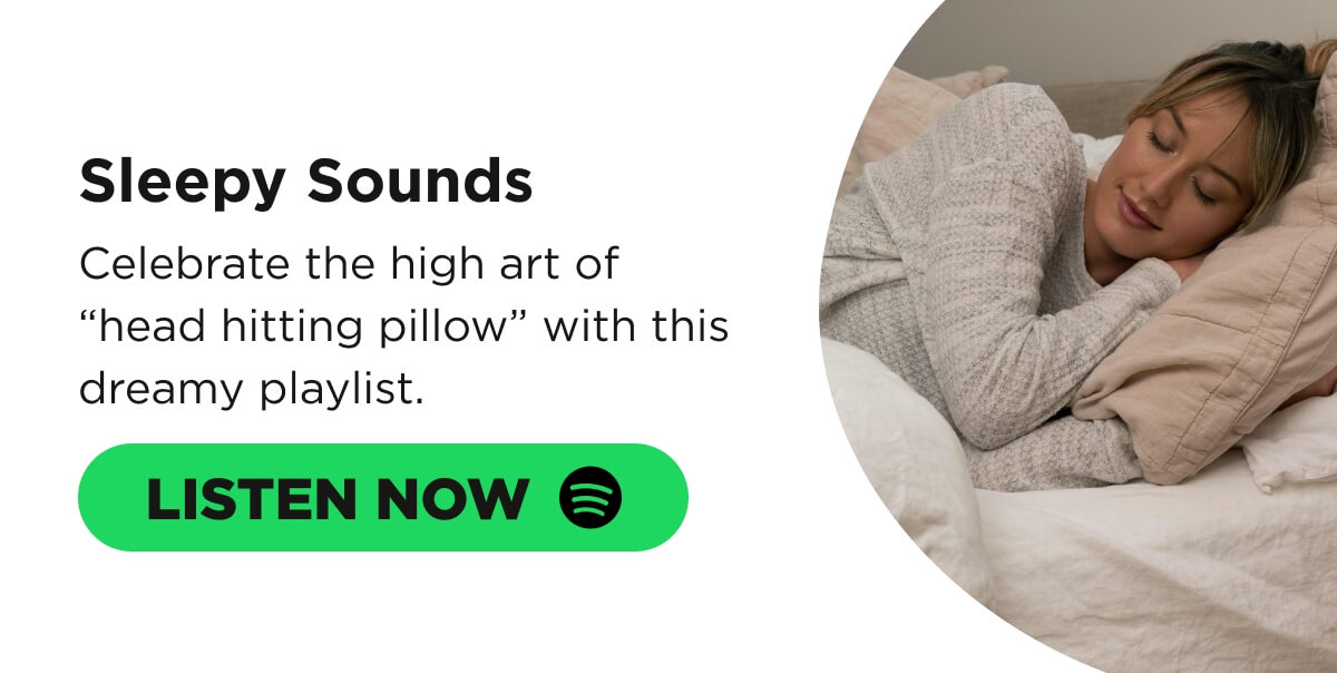 Sleepy Sounds Celebrate the high art of “head hitting pillow” with this dreamy playlist.  [LISTEN NOW]