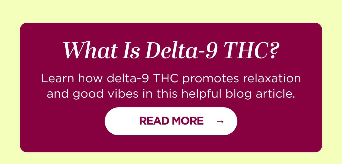 What Is Delta-9 THC? Learn how delta-9 THC promotes relaxation and good vibes in this helpful blog article. [READ MORE]