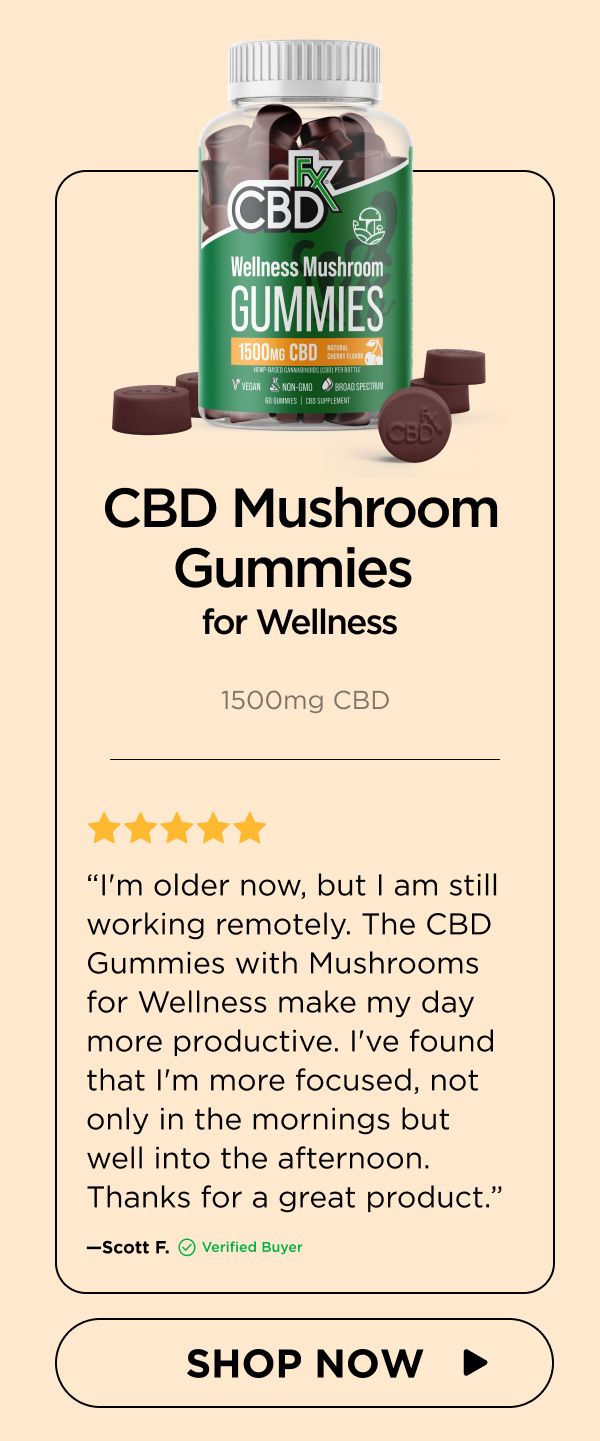 CBD Mushroom Gummies for Wellness  (1500mg) “I'm older now, but I am still working remotely. The CBD Gummies with Mushrooms for Wellness make my day more productive. I've found that I'm more focused, not only in the mornings but well into the afternoon. Thanks for a great product.”—Scott F. (Verified Buyer)