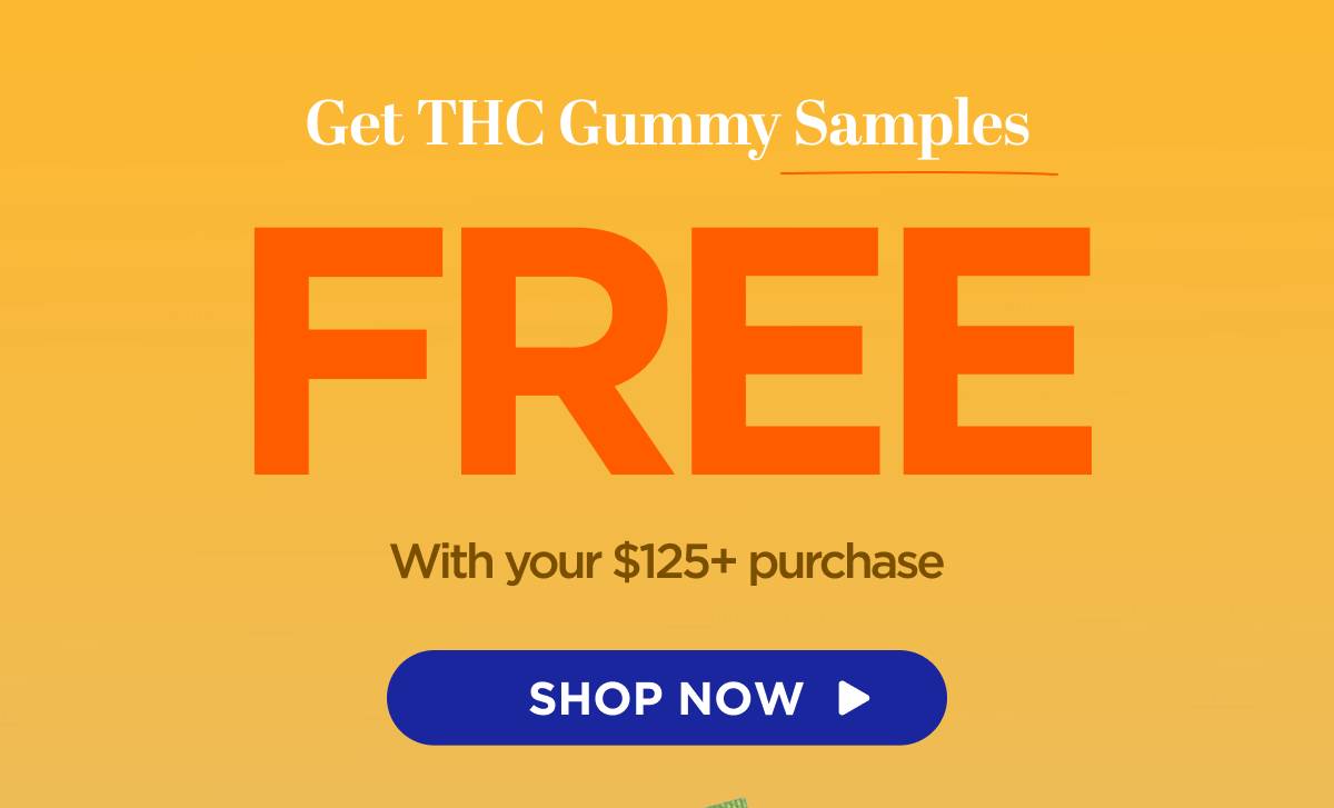 Get THC Gummy Samples FREE!  With your $125+ purchase [SHOP THC]