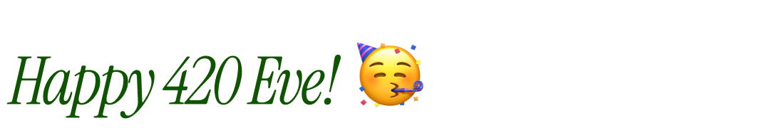Happy 420 Eve!