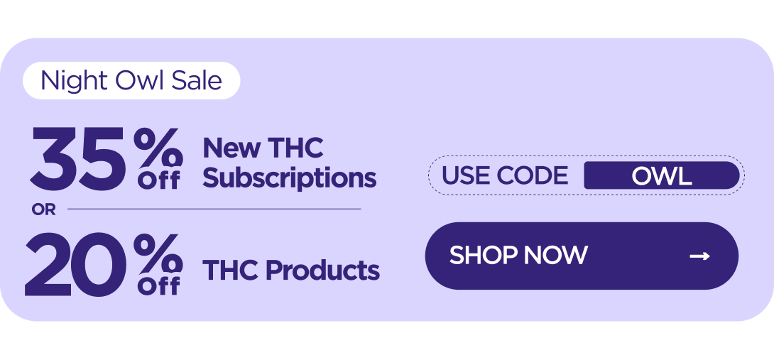 Night Owl Sale 35% OFF New THC Subscriptions or 20% OFF THC Products Use code OWL