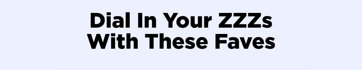 Dial In Your ZZZs With These Faves