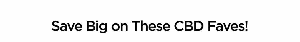 Save Big on These CBD Faves!