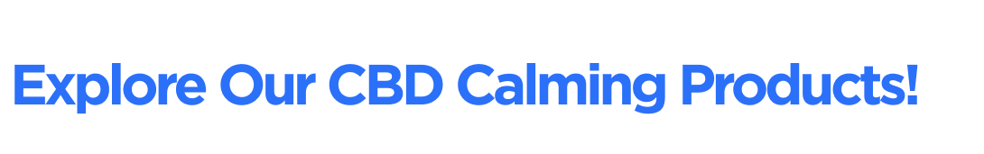 Explore Our CBD Calming Products!