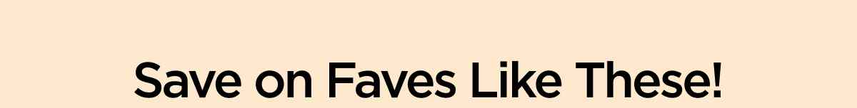 Save on Faves Like These!