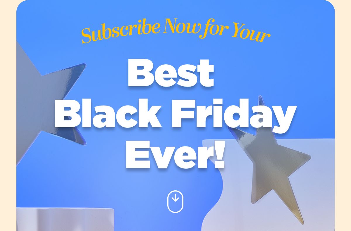 Subscribe Now for Your Best Black Friday Ever!