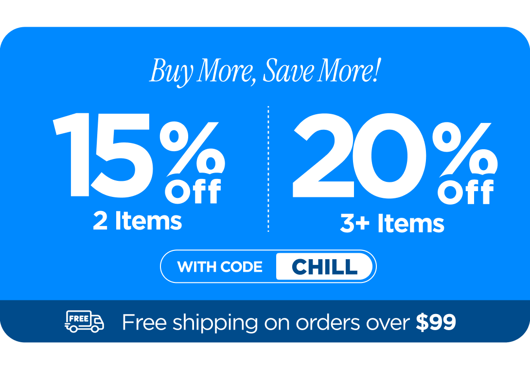 Buy more, save more! Use code CHILL