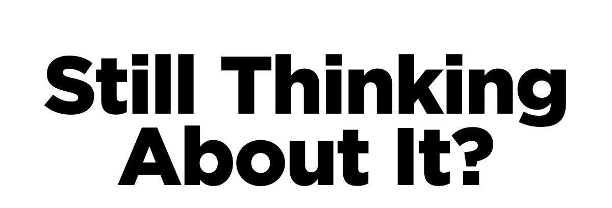 Still Thinking About It?