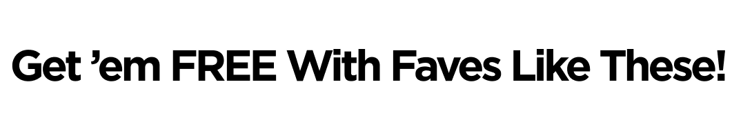 Get ’em FREE With Faves Like These!