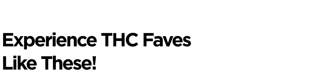 Experience THC Faves Like These!