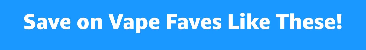 Save on Vape Faves Like These!