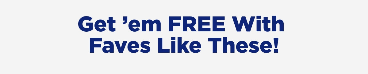Get ’em FREE With Faves Like These!