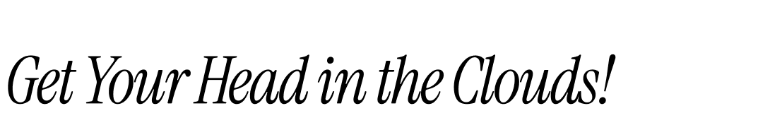 Get Your Head in the Clouds!