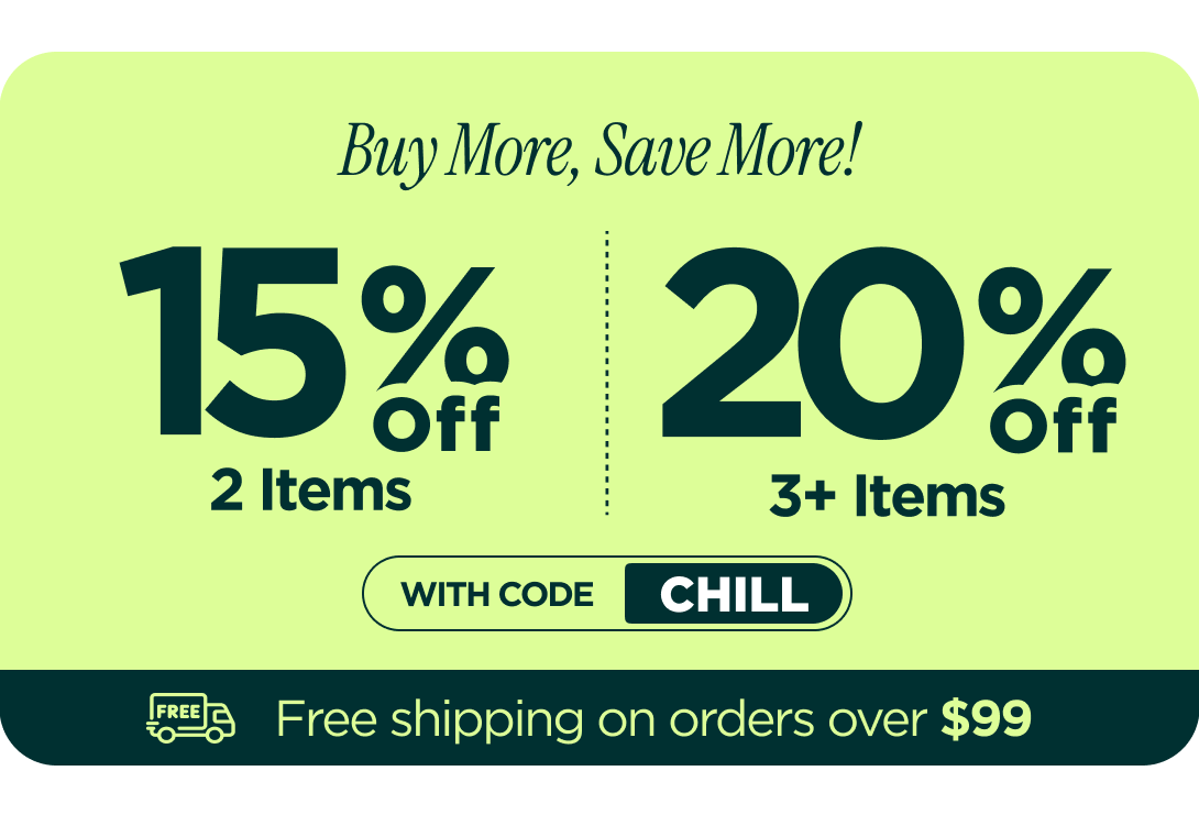 Buy More, Save More! With code CHILL