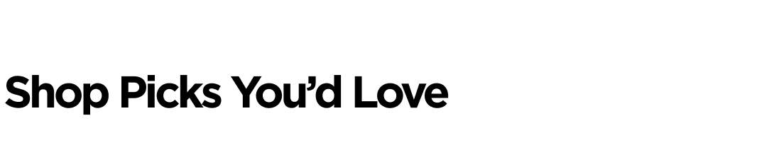 Shop Picks You’d Love