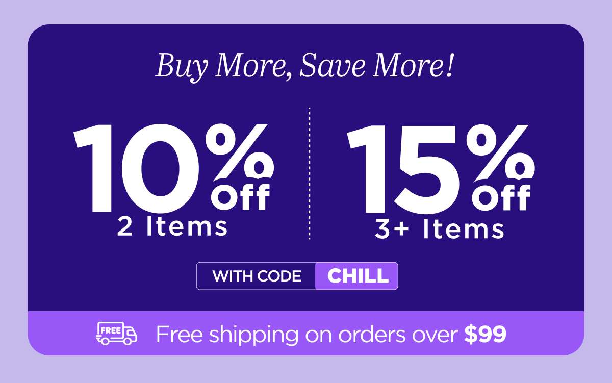 Buy more, save more! Use code CHILL