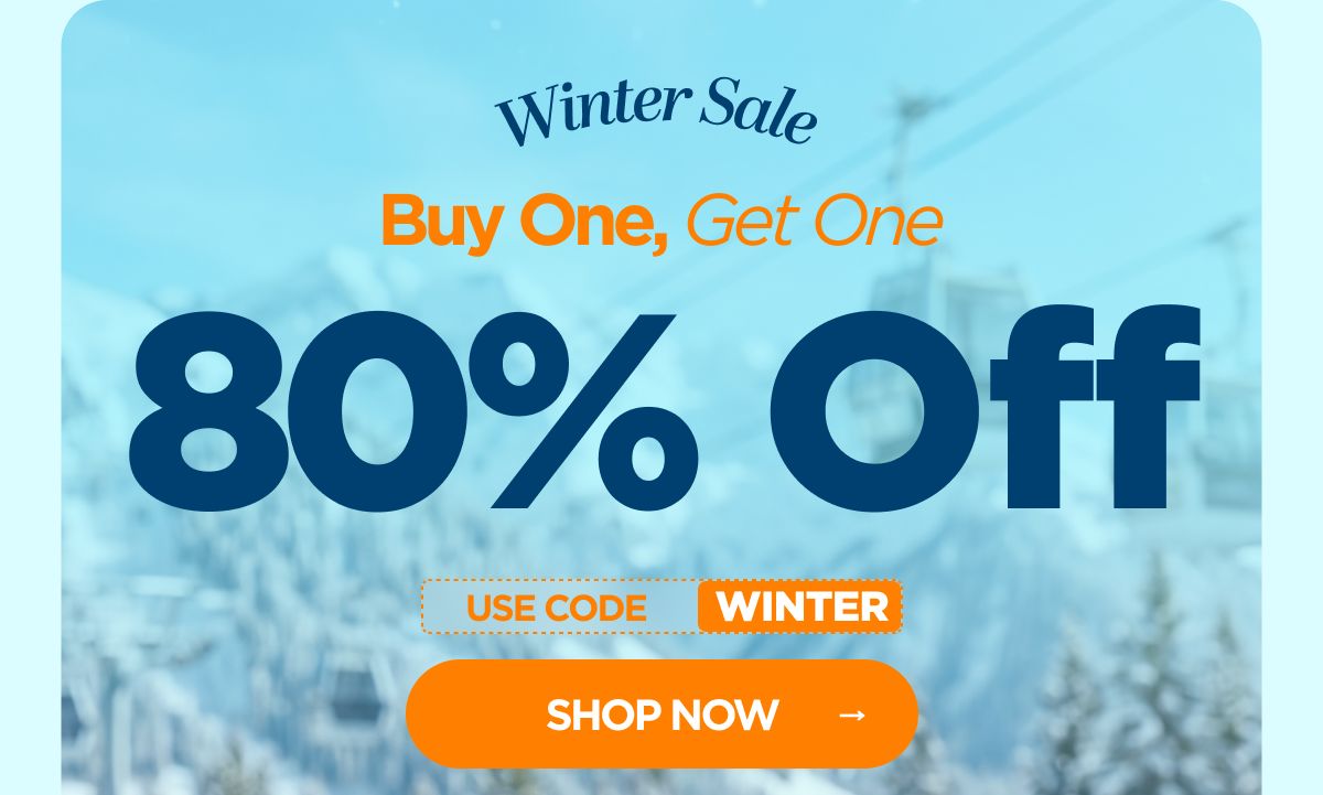 Winter Sale Buy One, Get One 80% OFF! Use code WINTER