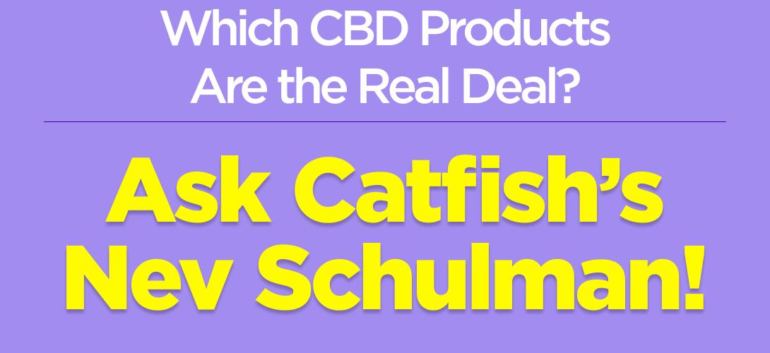 Which CBD Products Are the Real Deal? Ask Catfish’s Nev Schulman! 