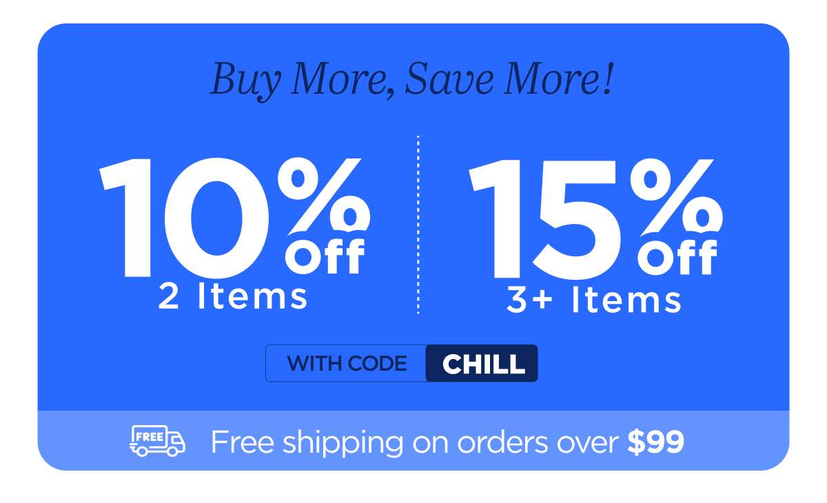 Buy More, Save More, Use code CHILL...