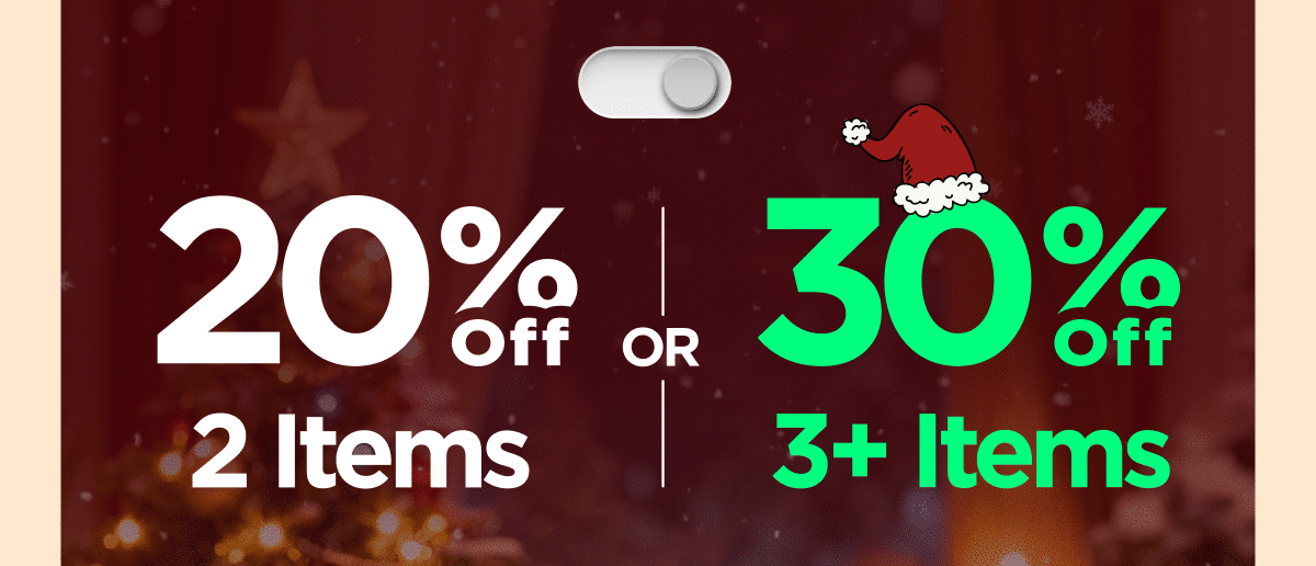 Get 20% OFF 2 Items or Get 30% OFF 3+ Items 