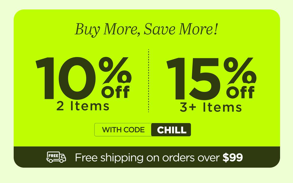 Buy more, save more! With code CHILL