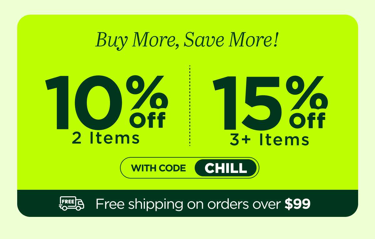 Buy More, Save More! Use code CHILL...