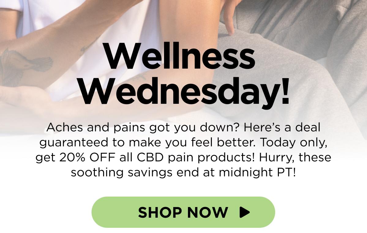 Wellness Wednesday! Aches and pains got you down? Here’s a deal guaranteed to make you feel better. Today only, get 20% OFF all CBD pain products! Hurry, these soothing savings end at midnight PT! [SHOP NOW]