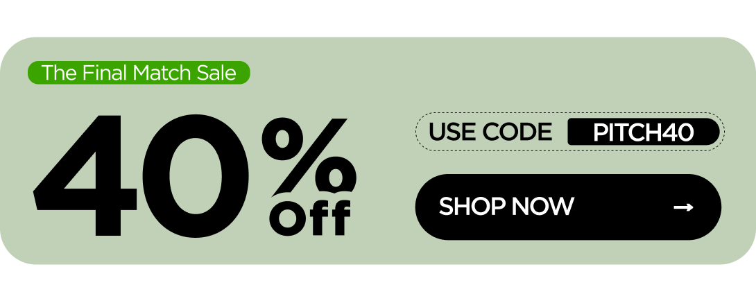 The Final Match Sale 40% OFF Use code PITCH40