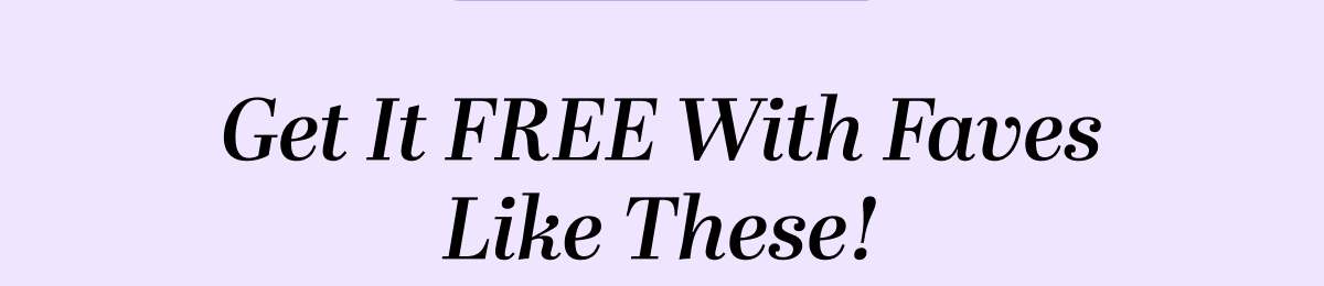 Get It FREE With Faves Like These!