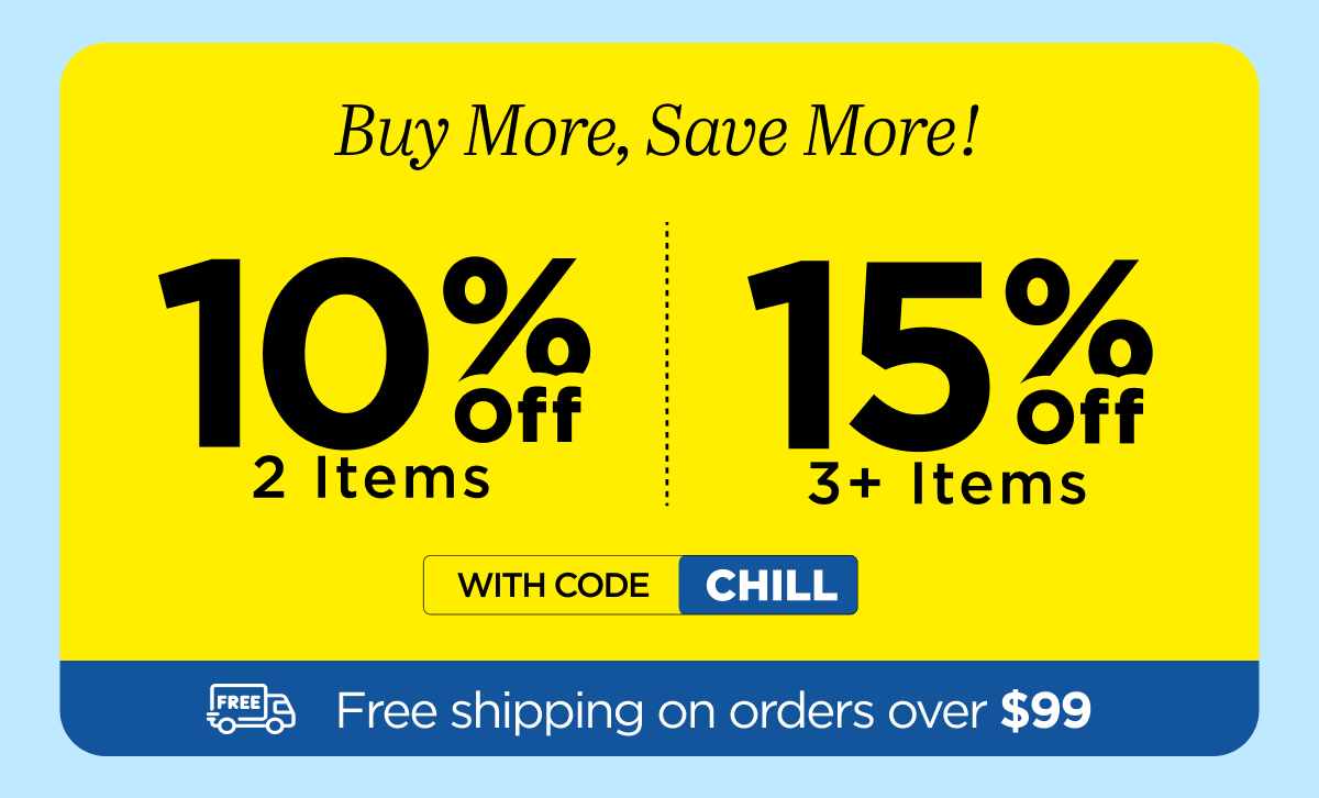 Buy more, save more! Use code CHILL