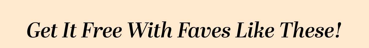 Get It Free With Faves Like These!