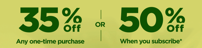 420 Eve Sale Get 35% OFF Any one-time purchase or Get 50% OFF When you subscribe* Use code 420EVE