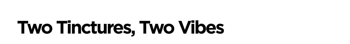 Two Tinctures, Two Vibes