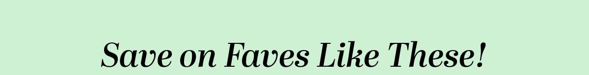 Save on Faves Like These!