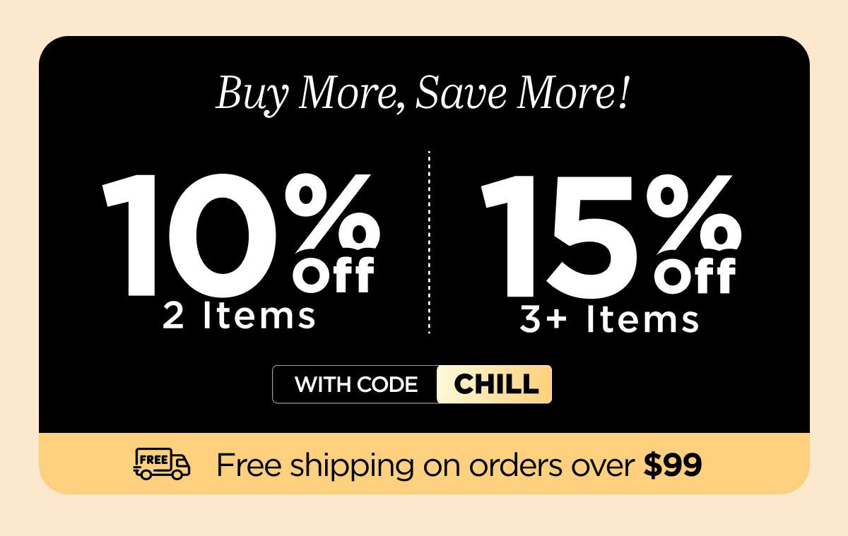 Buy More, Save More! With Code CHILL...