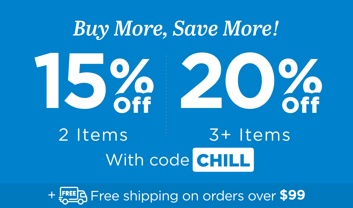 Buy more, save more! Use code CHILL