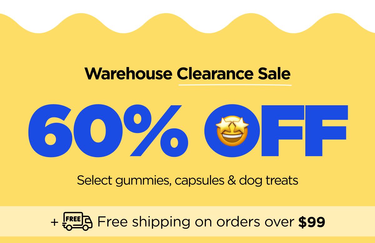 Warehouse Clearance Sale 60% OFF Select gummies, capsules & dog treats